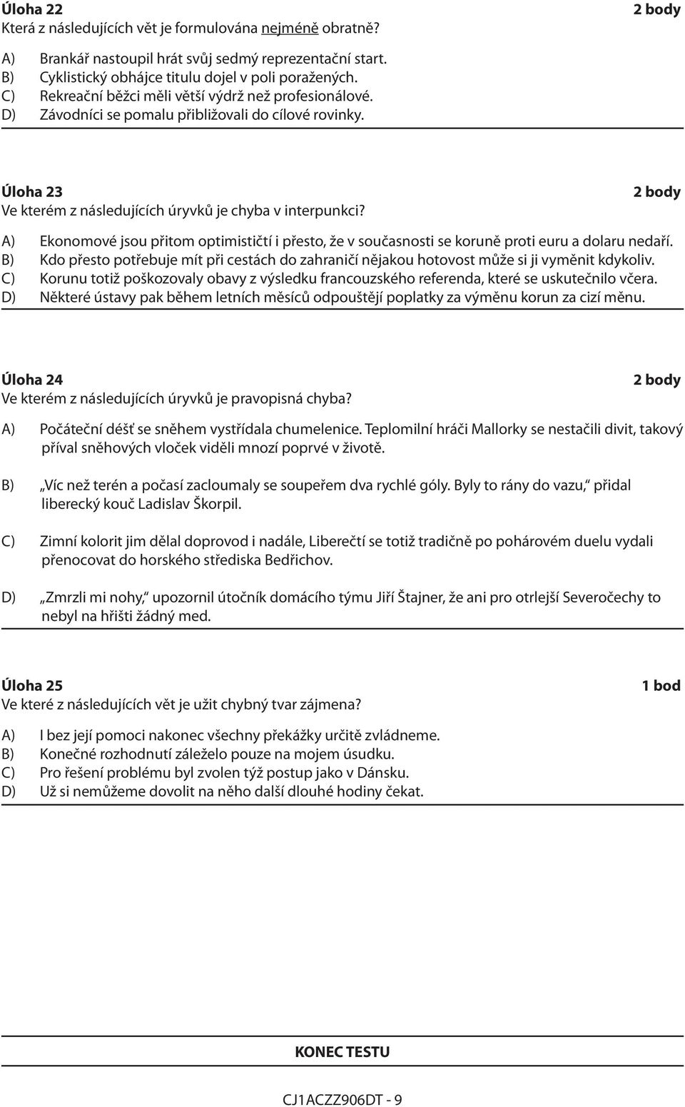 A) Ekonomové jsou přitom optimističtí i přesto, že v současnosti se koruně proti euru a dolaru nedaří.