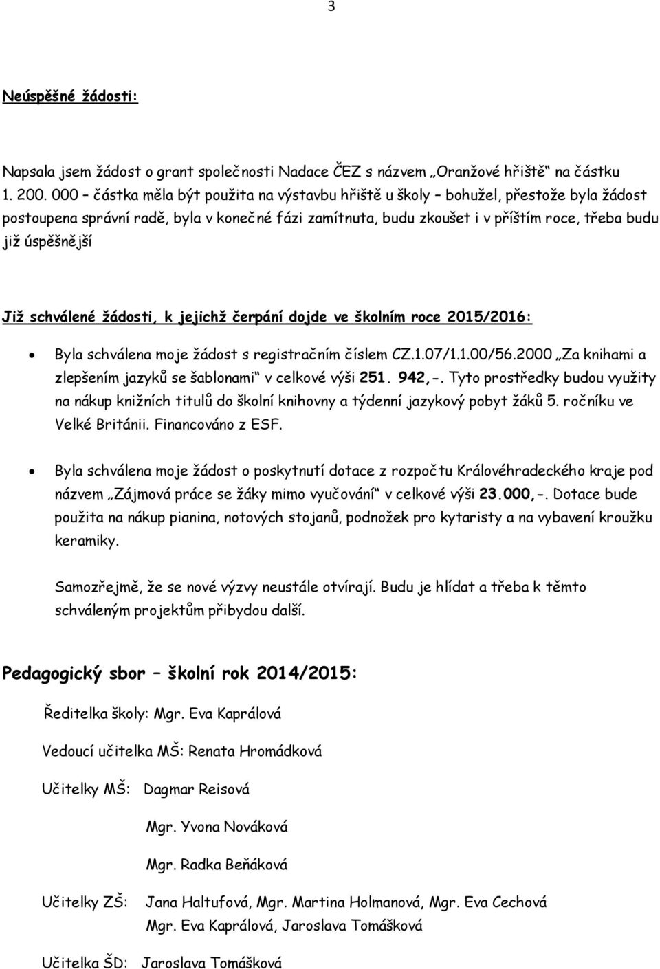 Již schválené žádosti, k jejichž čerpání dojde ve školním roce 2015/2016: Byla schválena moje žádost s registračním číslem CZ.1.07/1.1.00/56.