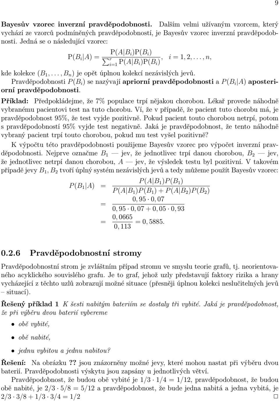 Pravděpodobnosti P (B i ) se nazývají apriorní pravděpodobnosti a P (B i A) aposteriorní pravděpodobnosti. Příklad: Předpokládejme, že 7% populace trpí nějakou chorobou.