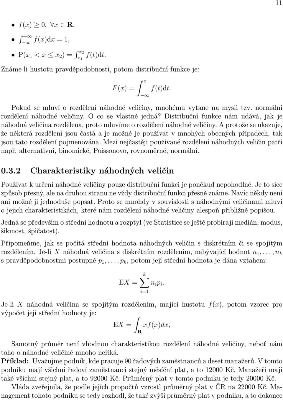 Distribuční funkce nám udává, jak je náhodná veličina rozdělena, proto mluvíme o rozdělení náhodné veličiny.