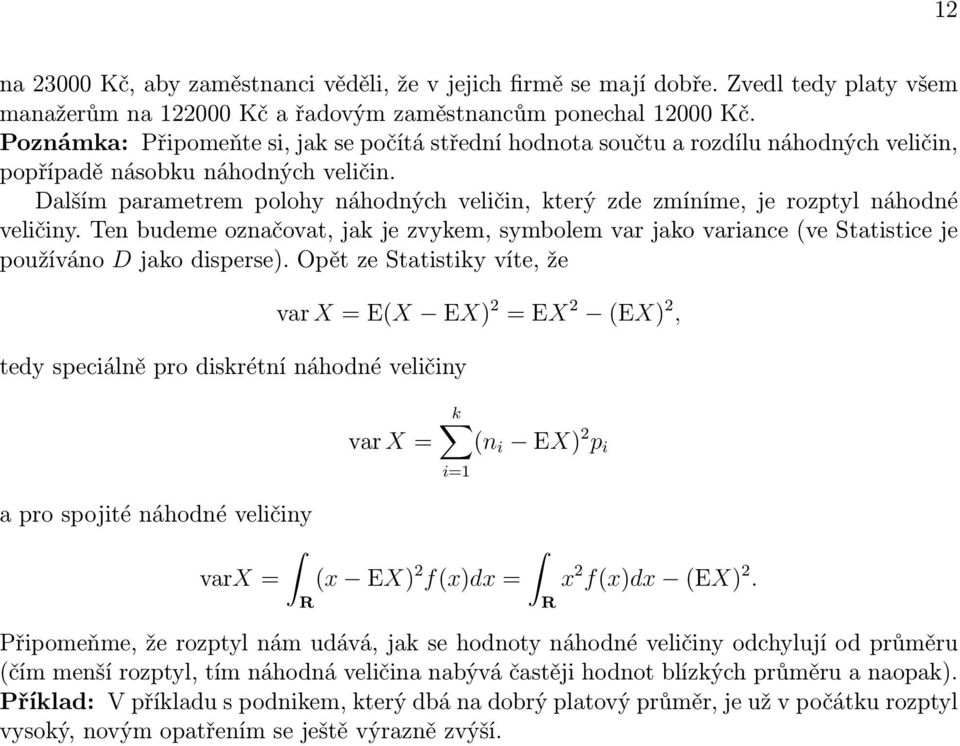 Dalším parametrem polohy náhodných veličin, který zde zmíníme, je rozptyl náhodné veličiny.