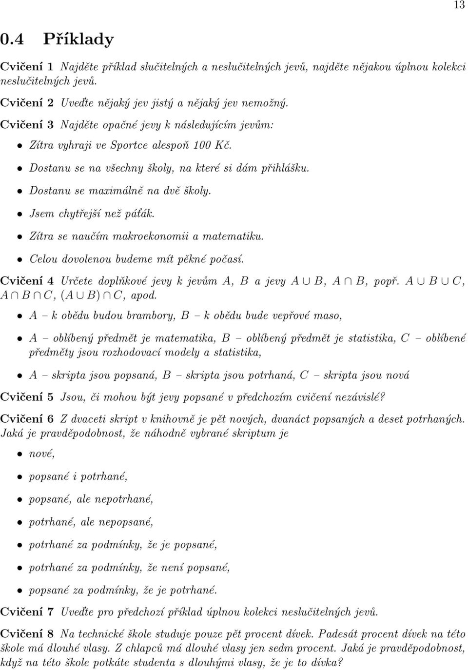Jsem chytřejší než páťák. Zítra se naučím makroekonomii a matematiku. Celou dovolenou budeme mít pěkné počasí. Cvičení 4 Určete doplňkové jevy k jevům A, B a jevy A B, A B, popř.