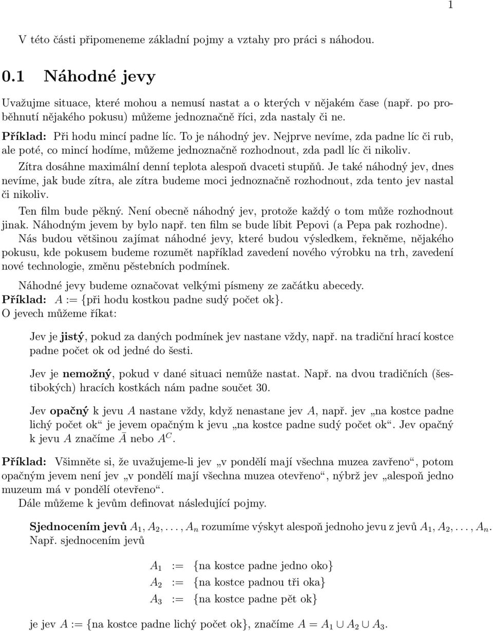 Nejprve nevíme, zda padne líc či rub, ale poté, co mincí hodíme, můžeme jednoznačně rozhodnout, zda padl líc či nikoliv. Zítra dosáhne maximální denní teplota alespoň dvaceti stupňů.