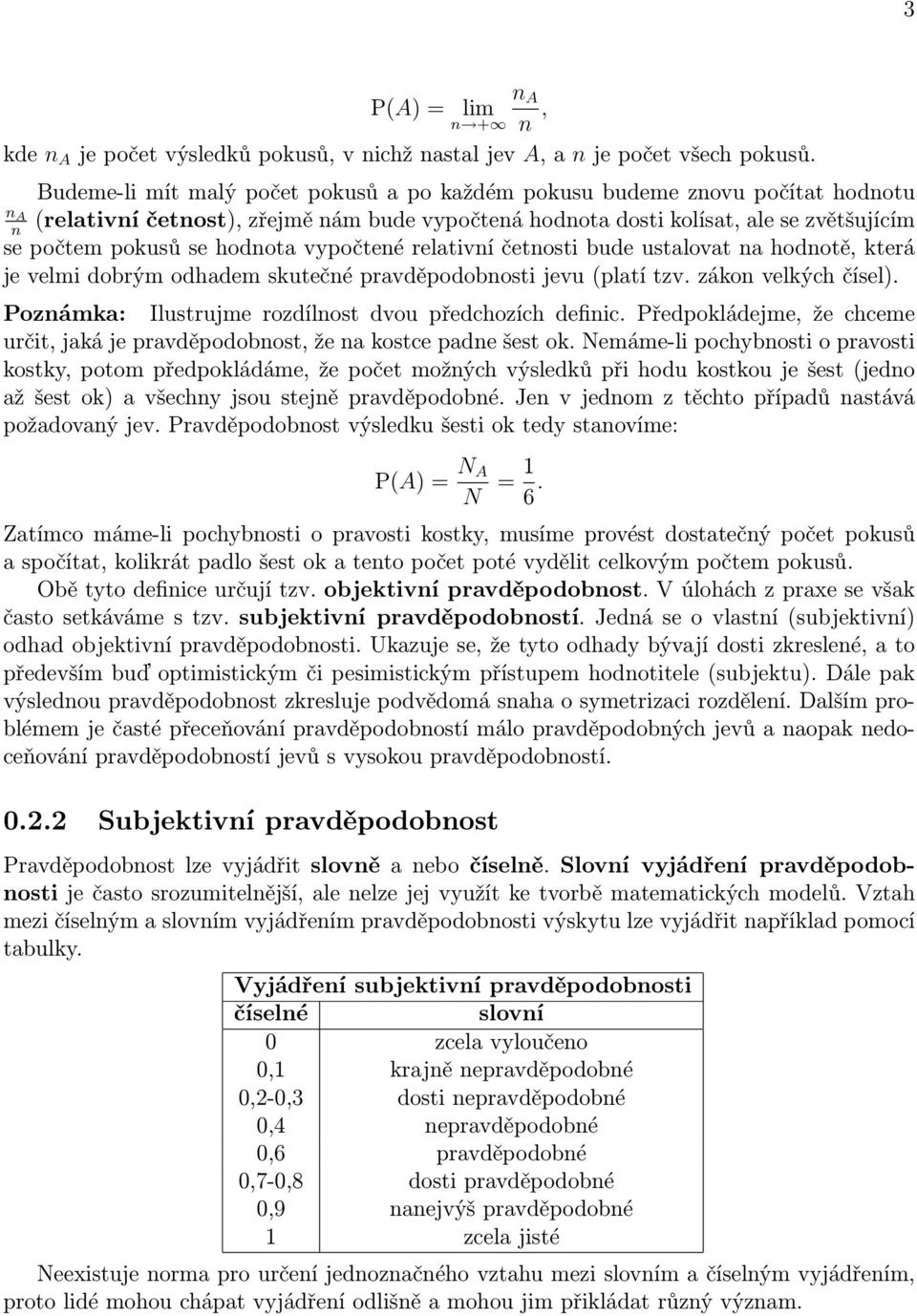 hodnota vypočtené relativní četnosti bude ustalovat na hodnotě, která je velmi dobrým odhadem skutečné pravděpodobnosti jevu (platí tzv. zákon velkých čísel).