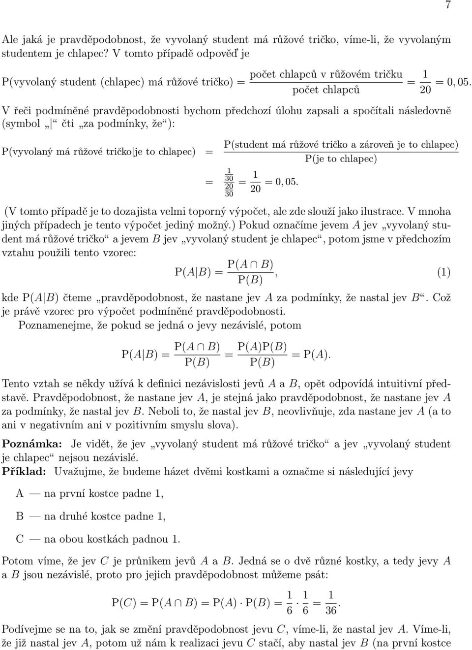 spočítali následovně (symbol čti za podmínky, že ): P(vyvolaný má růžové tričko je to chlapec) = = = 0, 05. P(student má růžové tričko a zároveň je to chlapec) P(je to chlapec) 1 30 20 30 = 1 = 0, 05.