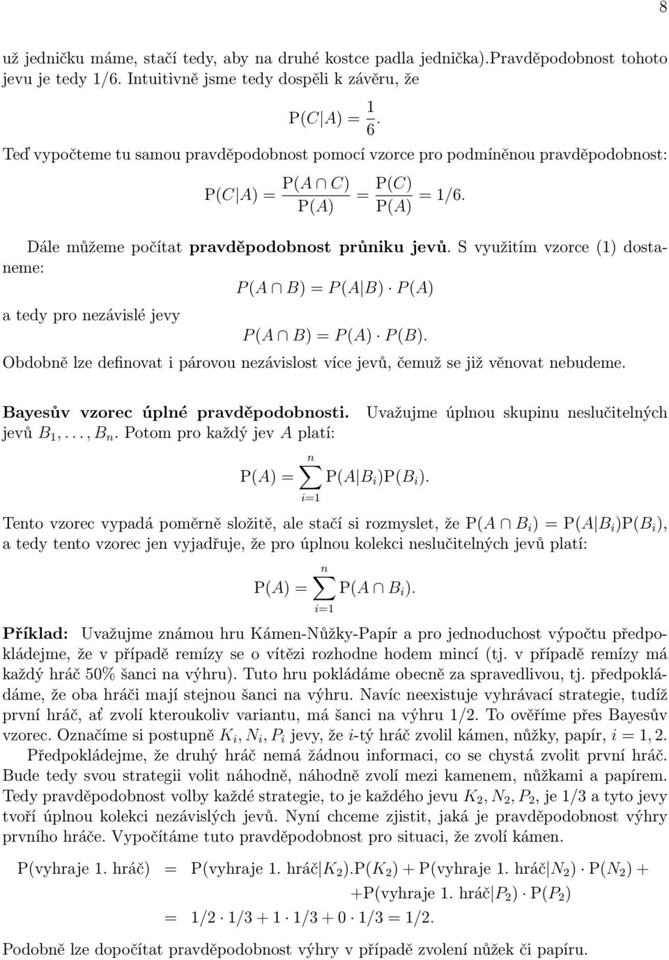 S využitím vzorce (1) dostaneme: P (A B) = P (A B) P (A) a tedy pro nezávislé jevy P (A B) = P (A) P (B). Obdobně lze definovat i párovou nezávislost více jevů, čemuž se již věnovat nebudeme.