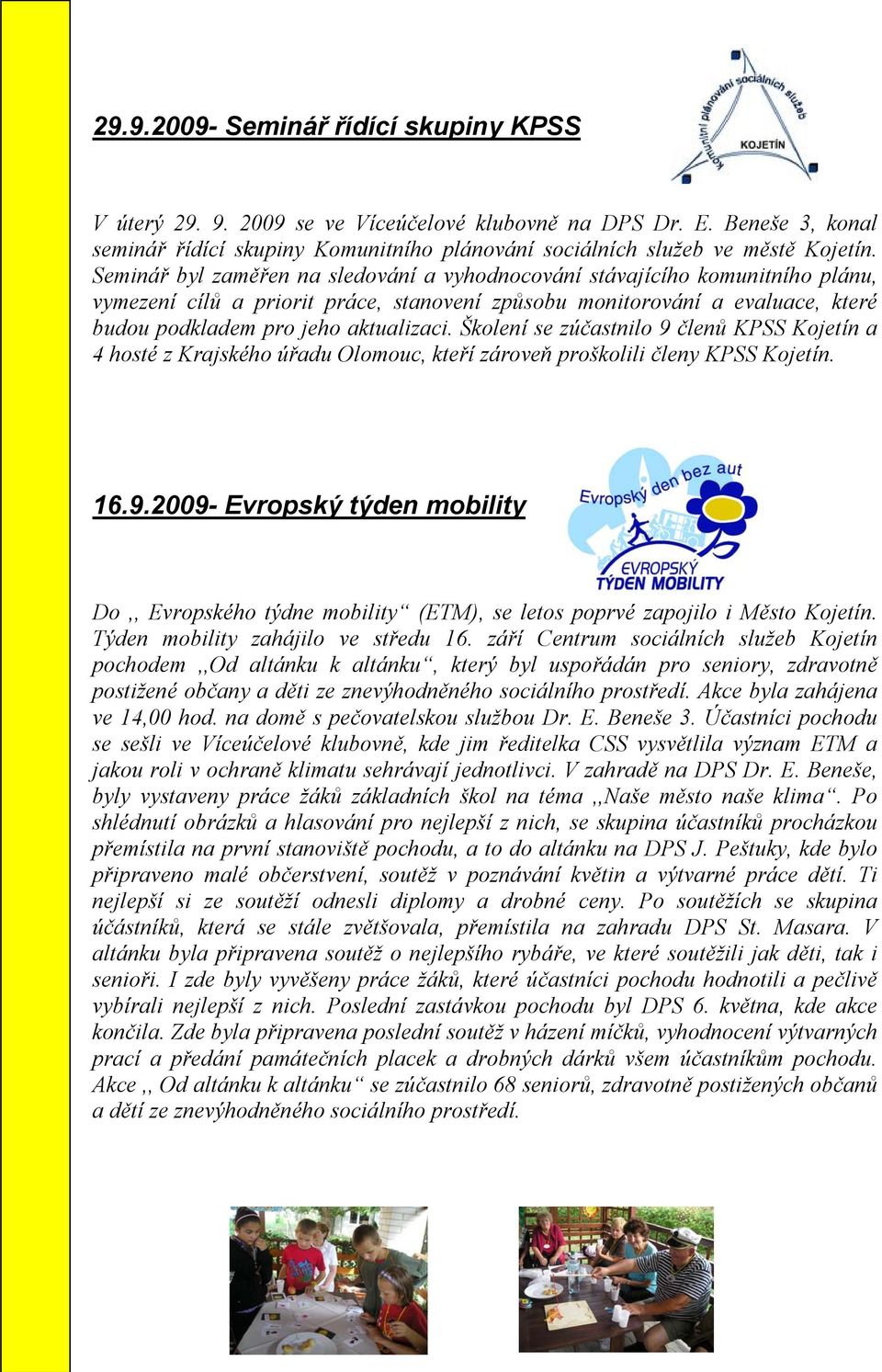 Školení se zúčastnilo 9 členů KPSS Kojetín a 4 hosté z Krajského úřadu Olomouc, kteří zároveň proškolili členy KPSS Kojetín. 16.9.2009- Evropský týden mobility Do,, Evropského týdne mobility (ETM), se letos poprvé zapojilo i Město Kojetín.