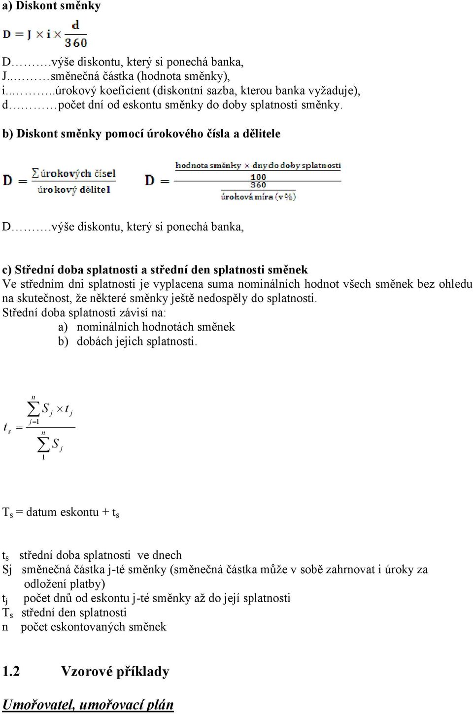 výše diskontu, který si ponechá banka, c) Střední doba splatnosti a střední den splatnosti směnek Ve středním dni splatnosti je vyplacena suma nominálních hodnot všech směnek bez ohledu na
