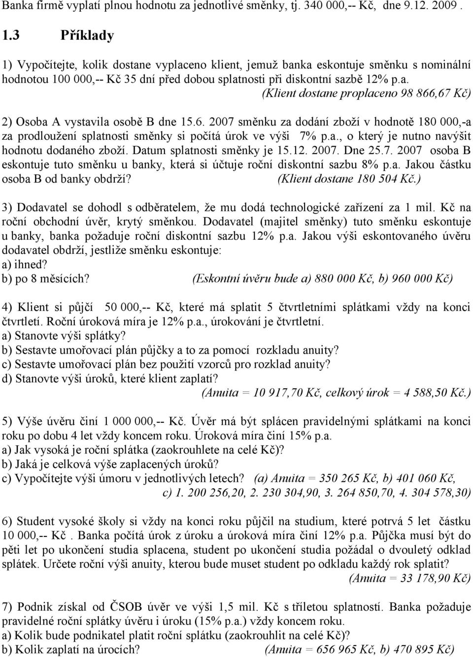 6. 2007 směnku za dodání zboží v hodnotě 180 000,-a za prodloužení splatnosti směnky si počítá úrok ve výši 7% p.a., o který je nutno navýšit hodnotu dodaného zboží. Datum splatnosti směnky je 15.12.