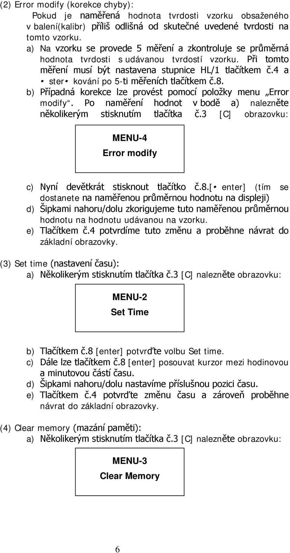 4 a ster kování po 5-ti měřeních tlačítkem č.8. b) Případná korekce lze provést pomocí položky menu Error modify. Po naměření hodnot v bodě a) nalezněte několikerým stisknutím tlačítka č.