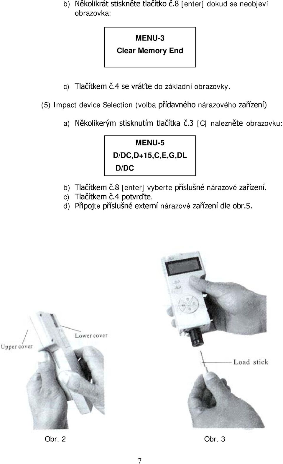 (5) Impact device Selection (volba přídavného nárazového zařízení) a) Několikerým stisknutím tlačítka č.