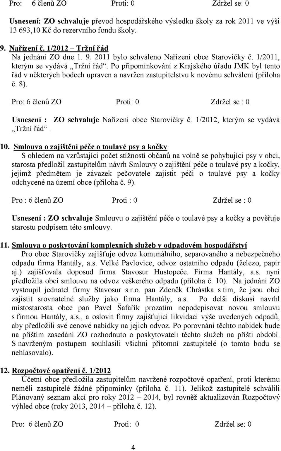 Usnesení : ZO schvaluje Nařízení obce Starovičky č. 1/2012, kterým se vydává Trţní řád. 10.