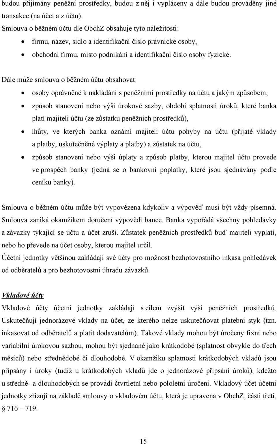 Dále můţe smlouva o běţném účtu obsahovat: osoby oprávněné k nakládání s peněţními prostředky na účtu a jakým způsobem, způsob stanovení nebo výši úrokové sazby, období splatnosti úroků, které banka