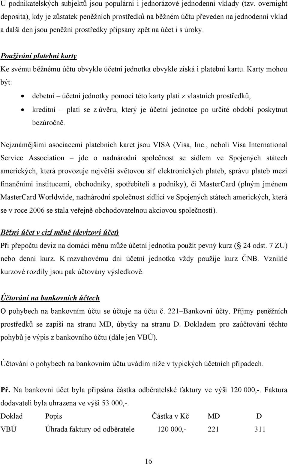 Používání platební karty Ke svému běţnému účtu obvykle účetní jednotka obvykle získá i platební kartu.