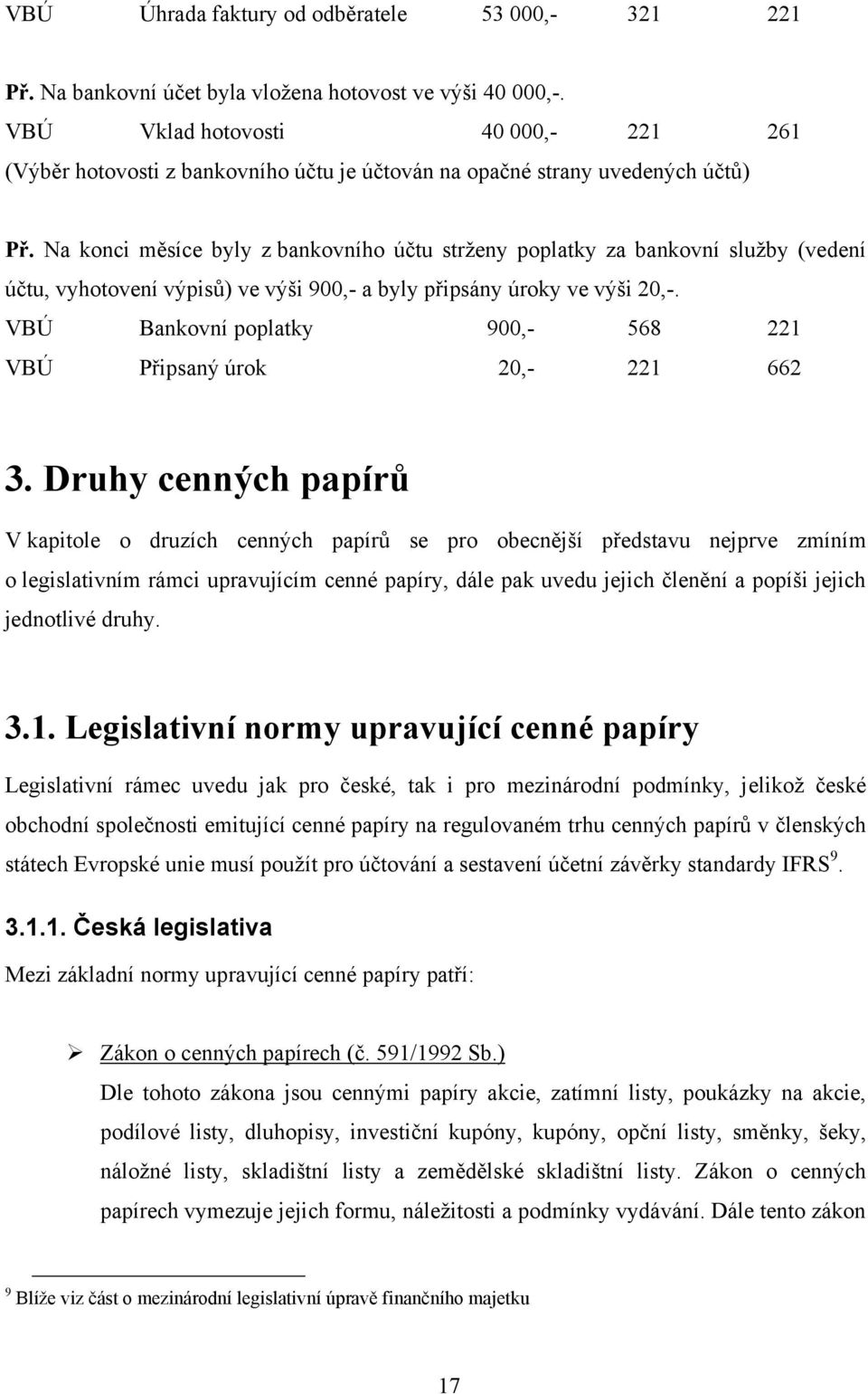 Na konci měsíce byly z bankovního účtu strţeny poplatky za bankovní sluţby (vedení účtu, vyhotovení výpisů) ve výši 900,- a byly připsány úroky ve výši 20,-.