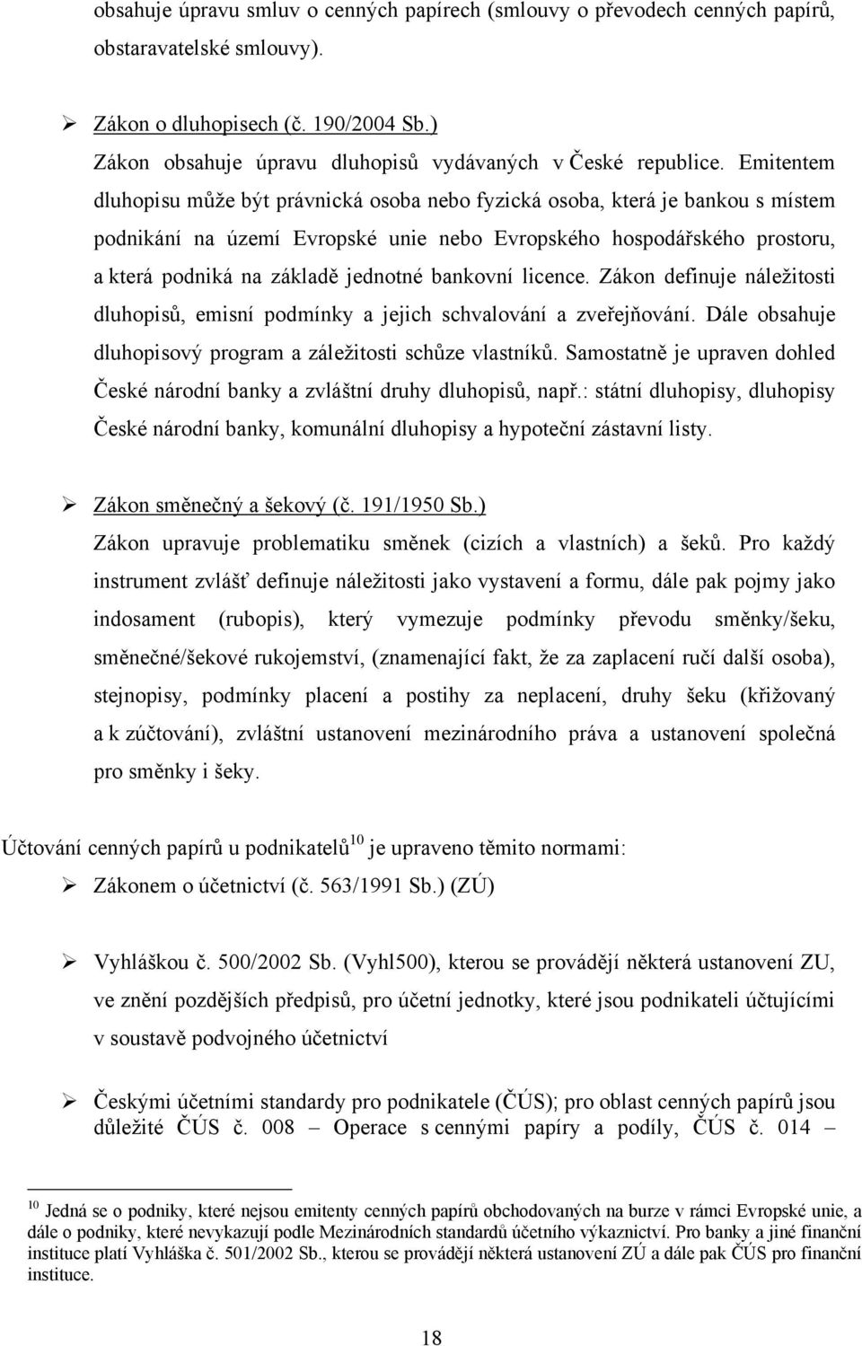 Emitentem dluhopisu můţe být právnická osoba nebo fyzická osoba, která je bankou s místem podnikání na území Evropské unie nebo Evropského hospodářského prostoru, a která podniká na základě jednotné