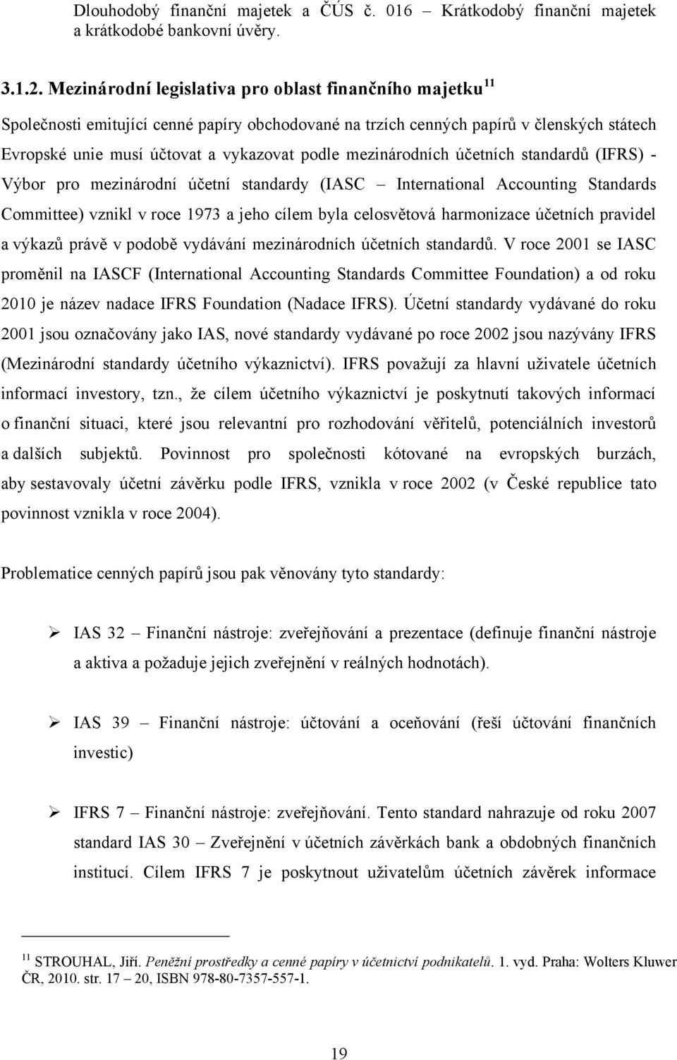 mezinárodních účetních standardů (IFRS) - Výbor pro mezinárodní účetní standardy (IASC International Accounting Standards Committee) vznikl v roce 1973 a jeho cílem byla celosvětová harmonizace