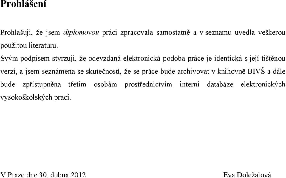 Svým podpisem stvrzuji, ţe odevzdaná elektronická podoba práce je identická s její tištěnou verzí, a jsem