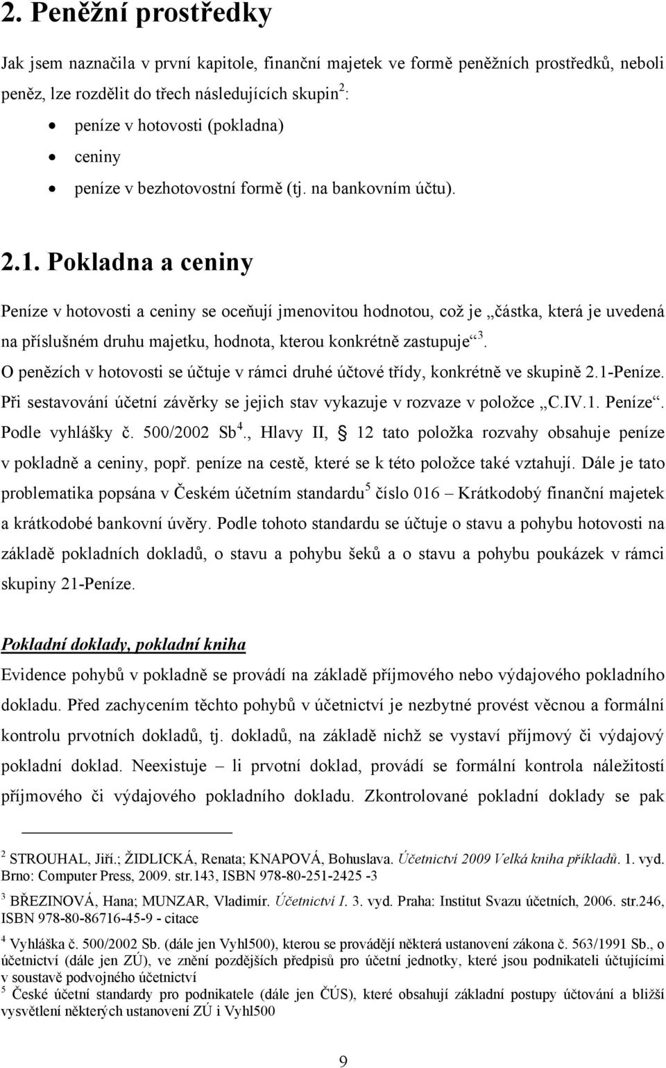 Pokladna a ceniny Peníze v hotovosti a ceniny se oceňují jmenovitou hodnotou, coţ je částka, která je uvedená na příslušném druhu majetku, hodnota, kterou konkrétně zastupuje 3.