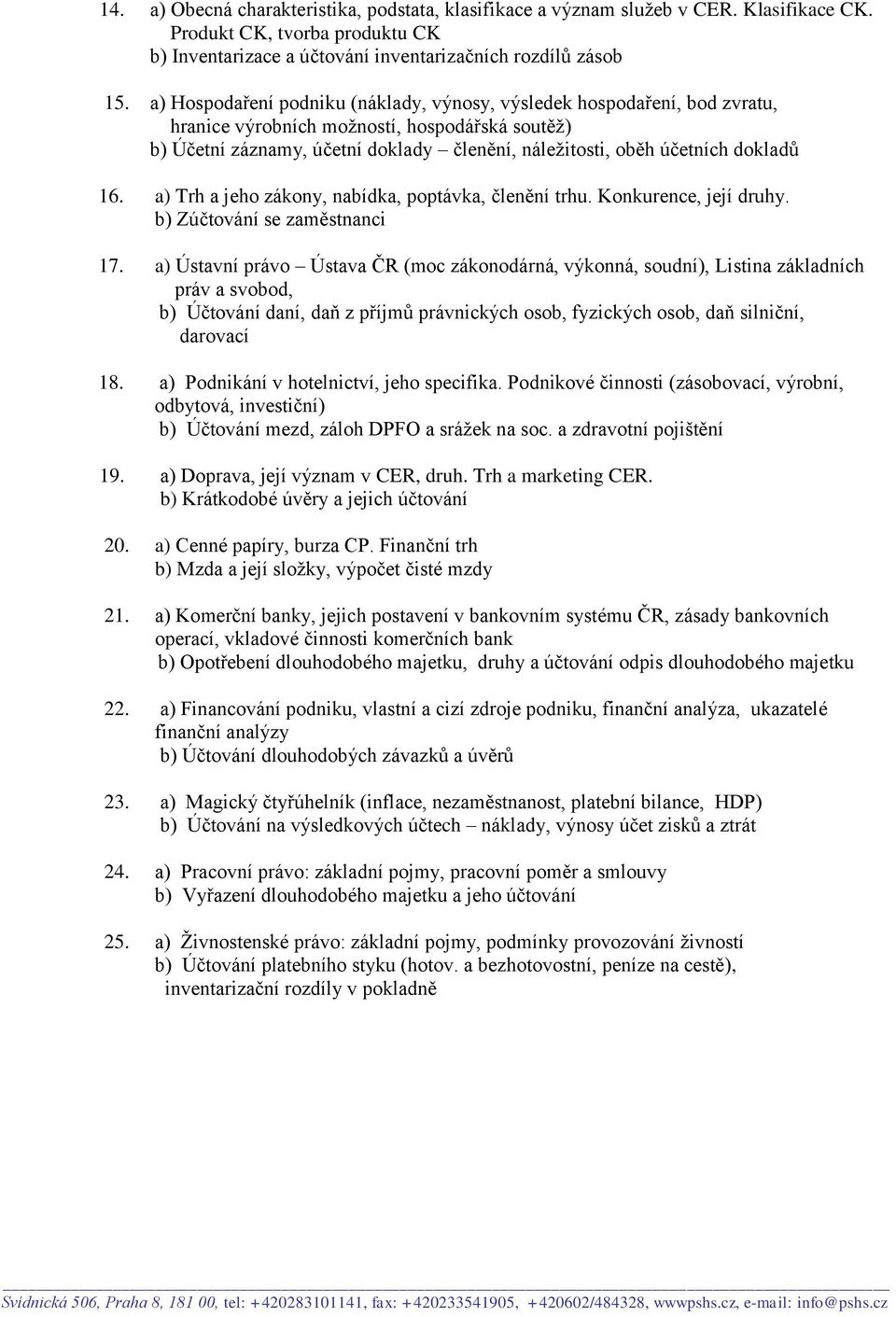 dokladů 16. a) Trh a jeho zákony, nabídka, poptávka, členění trhu. Konkurence, její druhy. b) Zúčtování se zaměstnanci 17.