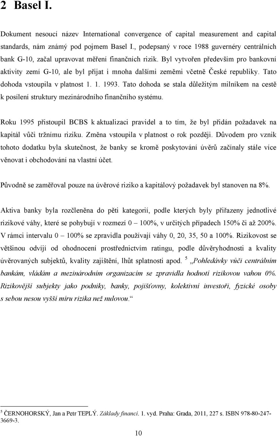 Byl vytvořen především pro bankovní aktivity zemí G-10, ale byl přijat i mnoha dalšími zeměmi včetně České republiky. Tato dohoda vstoupila v platnost 1. 1. 1993.