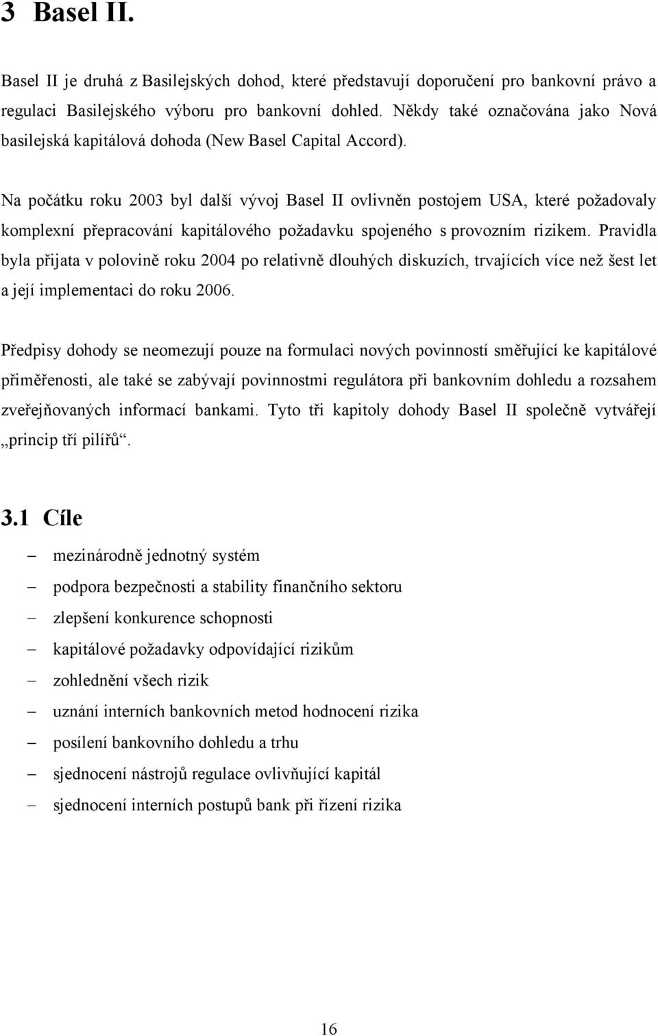 Na počátku roku 2003 byl další vývoj Basel II ovlivněn postojem USA, které požadovaly komplexní přepracování kapitálového požadavku spojeného s provozním rizikem.