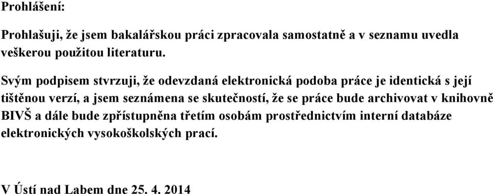 Svým podpisem stvrzuji, že odevzdaná elektronická podoba práce je identická s její tištěnou verzí, a jsem