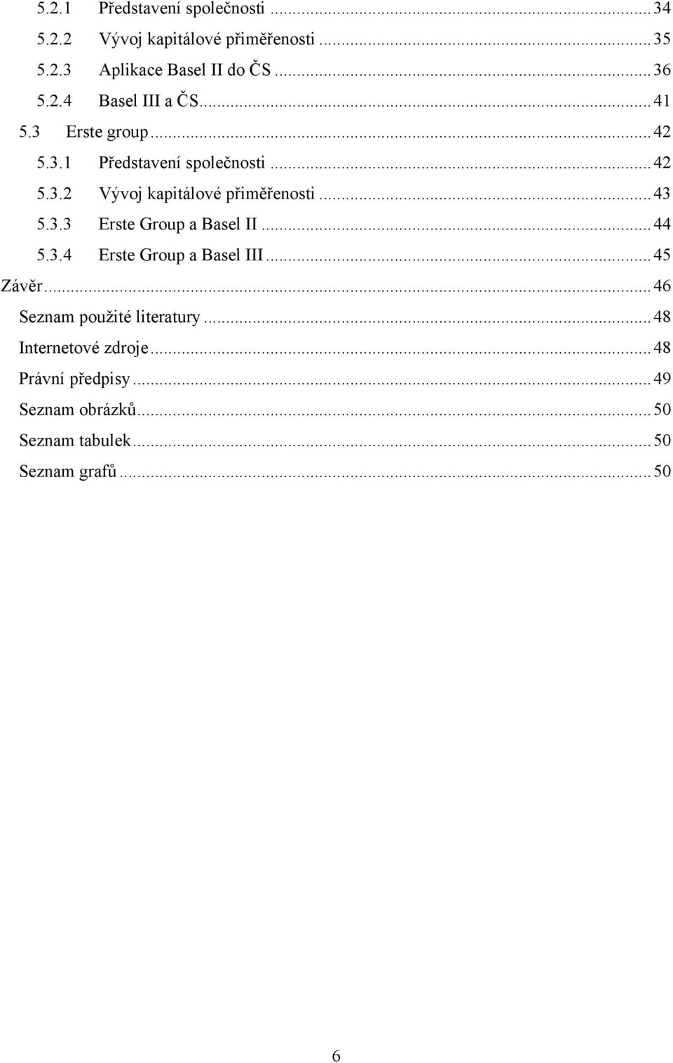 .. 43 5.3.3 Erste Group a Basel II... 44 5.3.4 Erste Group a Basel III... 45 Závěr... 46 Seznam použité literatury.