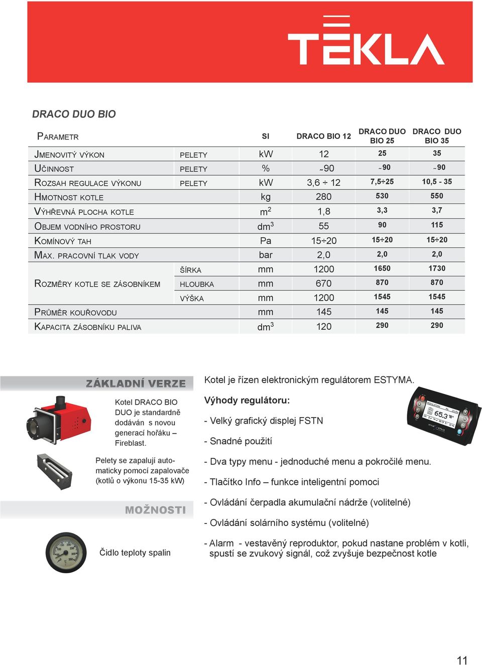 pracovní tlak vody bar 2,0 2,0 2,0 Rozměry kotle se zásobníkem šírka mm 1200 1650 1730 hloubka mm 670 870 870 výška mm 1200 1545 1545 Průměr kouřovodu mm 145 145 145 Kapacita zásobníku paliva dm 3