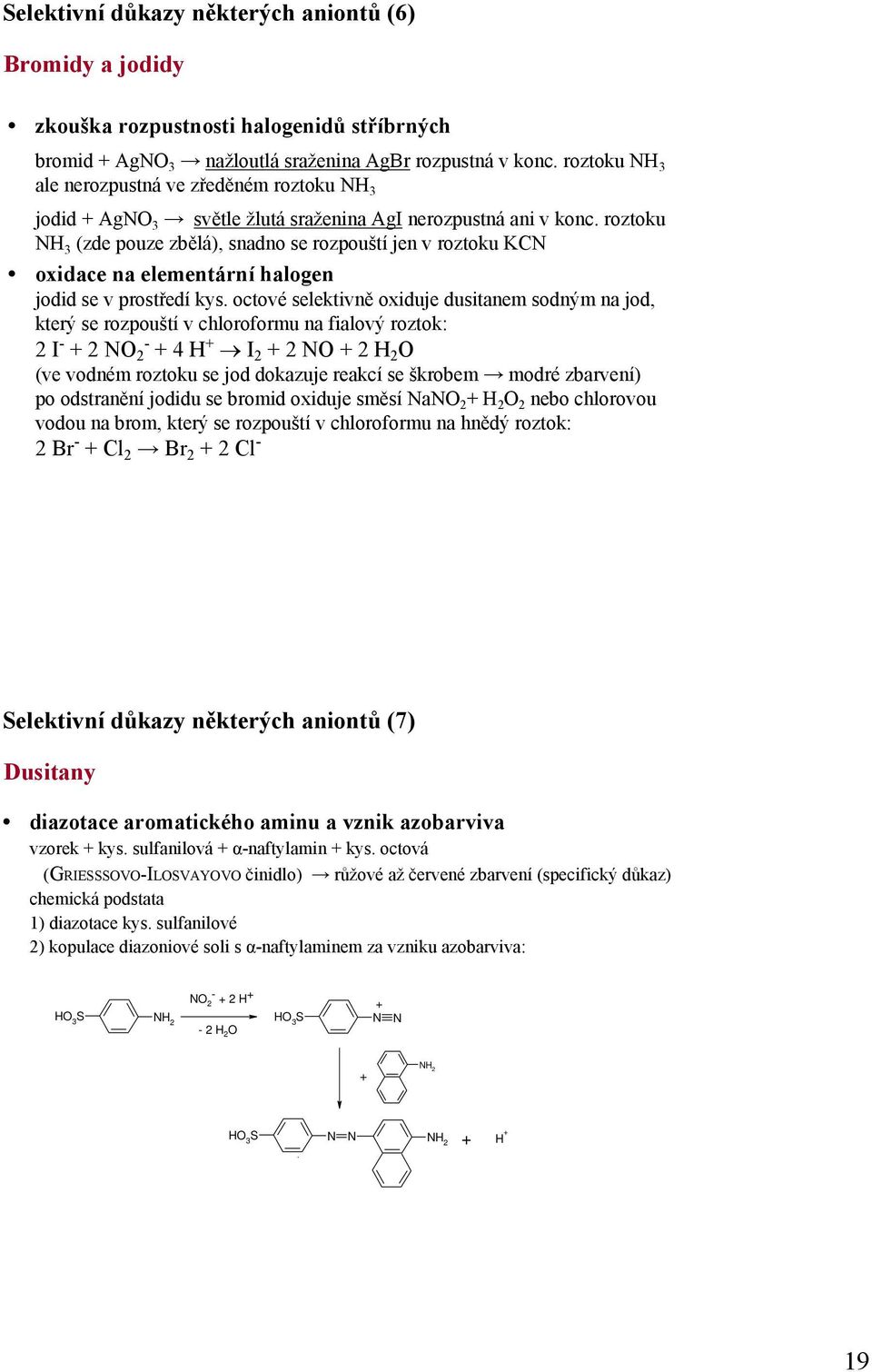 roztoku NH 3 (zde pouze zbělá), snadno se rozpouští jen v roztoku KCN oxidace na elementární halogen jodid se v prostředí kys.