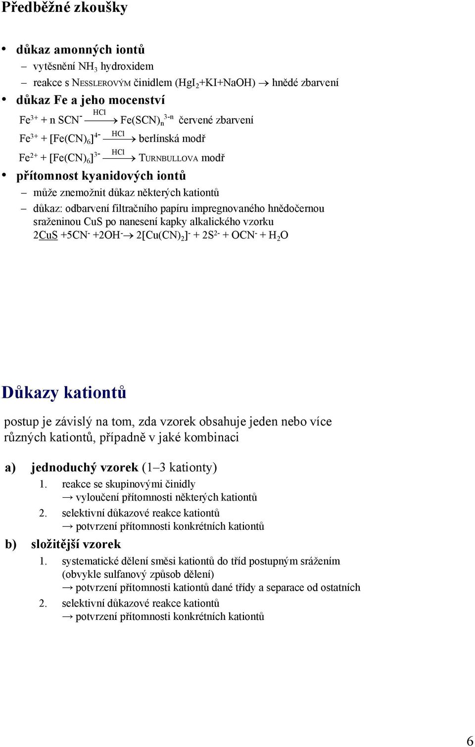 impregnovaného hnědočernou sraženinou CuS po nanesení kapky alkalického vzorku 2CuS +5CN - +2OH - 2[Cu(CN) 2 ] - + 2S 2- + OCN - + H 2 O Důkazy kationtů postup je závislý na tom, zda vzorek obsahuje