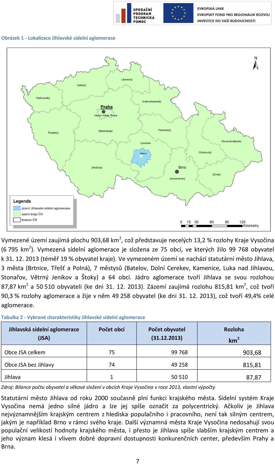 Ve vymezeném území se nachází statutární město Jihlava, 3 města (Brtnice, Třešť a Polná), 7 městysů (Batelov, Dolní Cerekev, Kamenice, Luka nad Jihlavou, Stonařov, Větrný Jeníkov a Štoky) a 64 obcí.