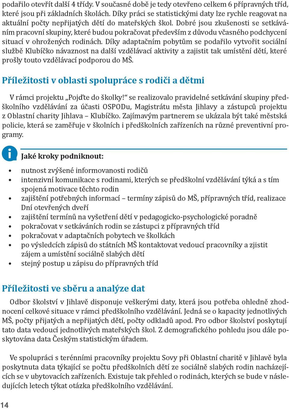 Dobré jsou zkušenosti se setkáváním pracovní skupiny, které budou pokračovat především z důvodu včasného podchycení situací v ohrožených rodinách.