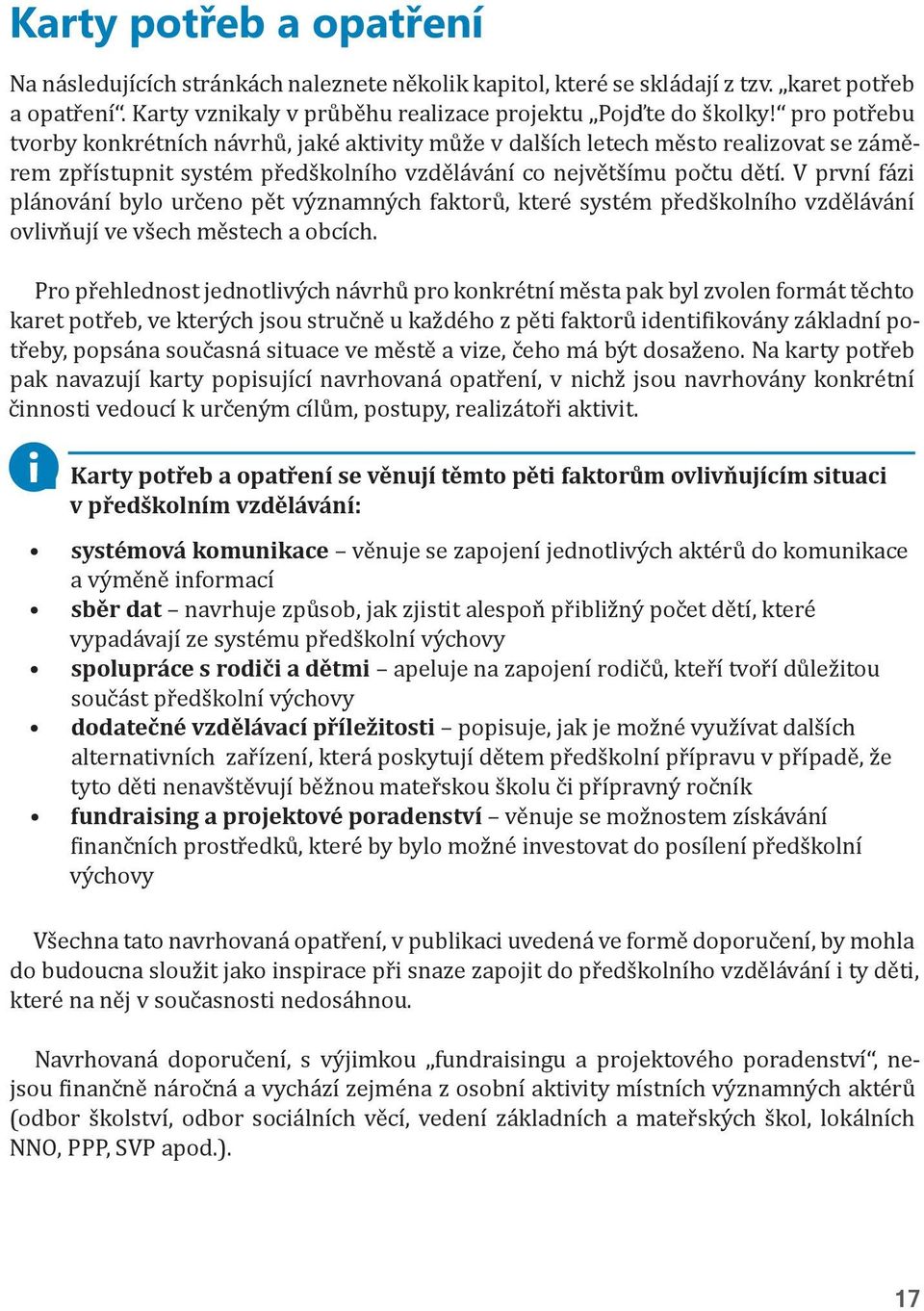 V první fázi plánování bylo určeno pět významných faktorů, které systém předškolního vzdělávání ovlivňují ve všech městech a obcích.