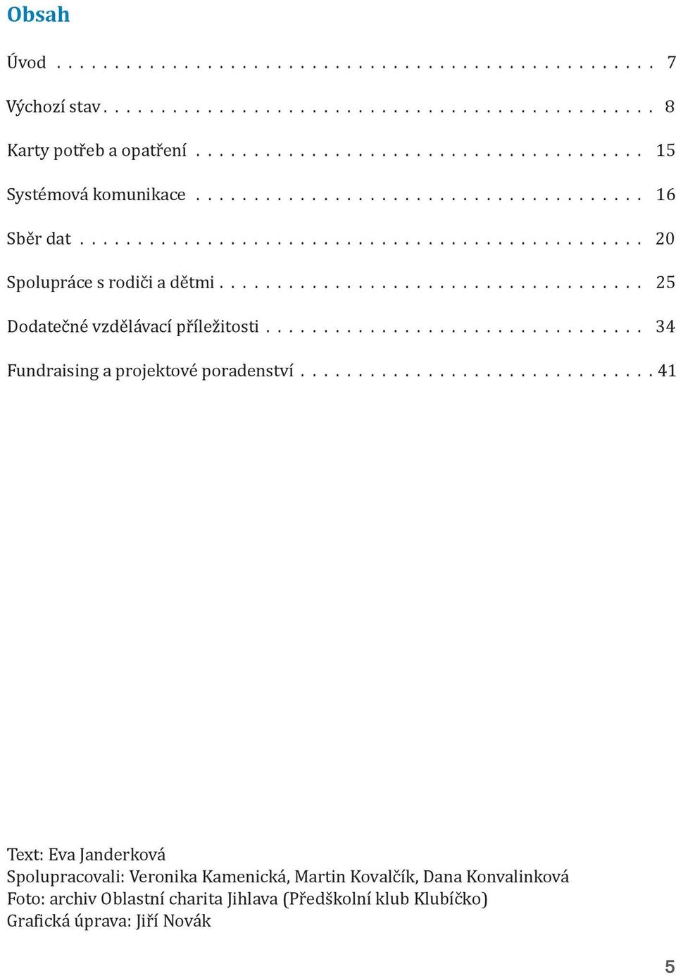 poradenství 41 Text: Eva Janderková Spolupracovali: Veronika Kamenická, Martin Kovalčík, Dana