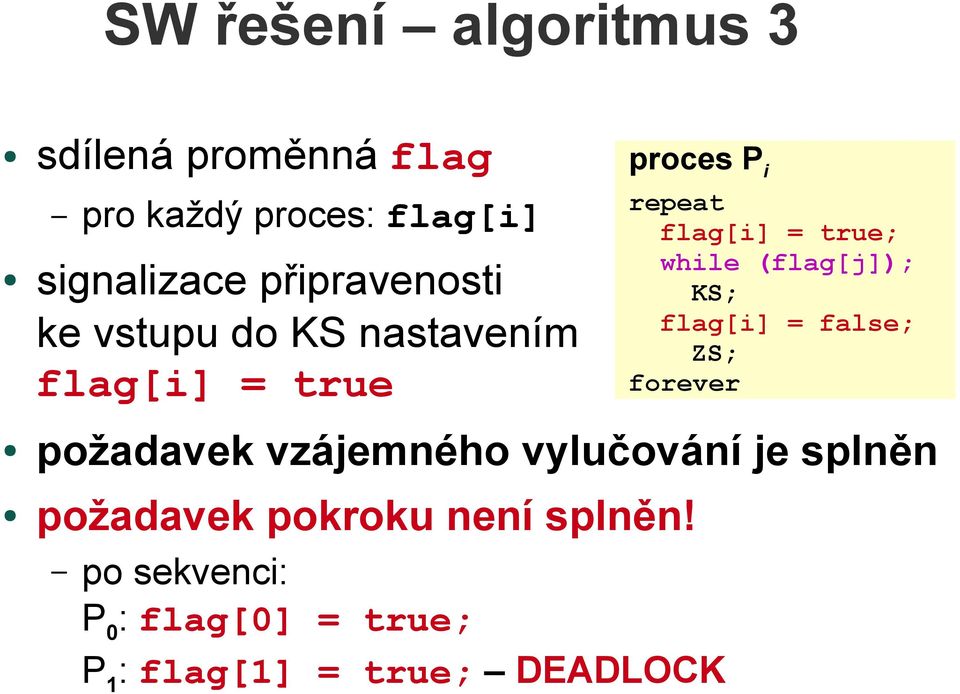 while (flag[j]); KS; flag[i] = false; ZS; forever požadavek vzájemného vylučování je