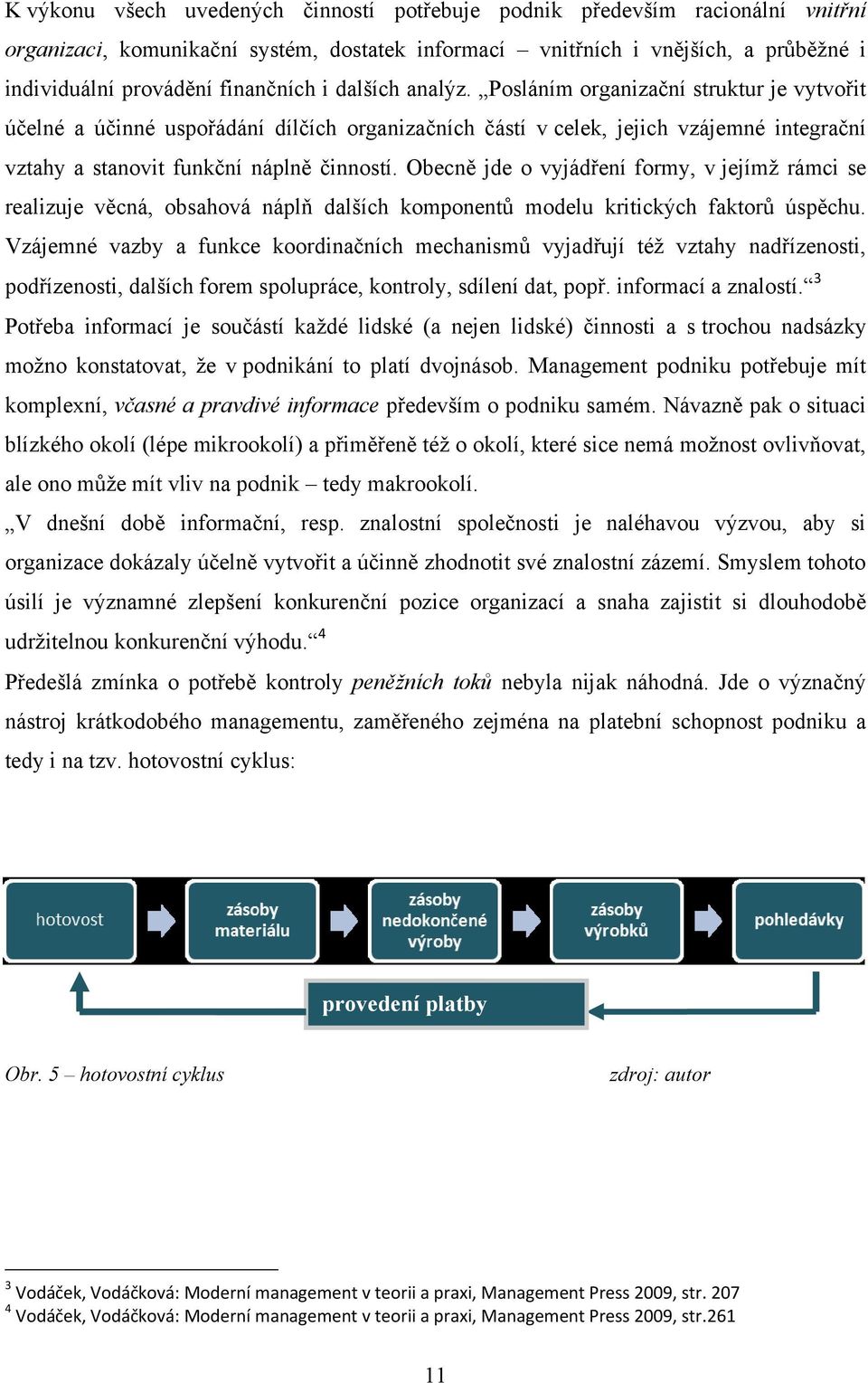 Obecně jde o vyjádření formy, v jejímţ rámci se realizuje věcná, obsahová náplň dalších komponentů modelu kritických faktorů úspěchu.