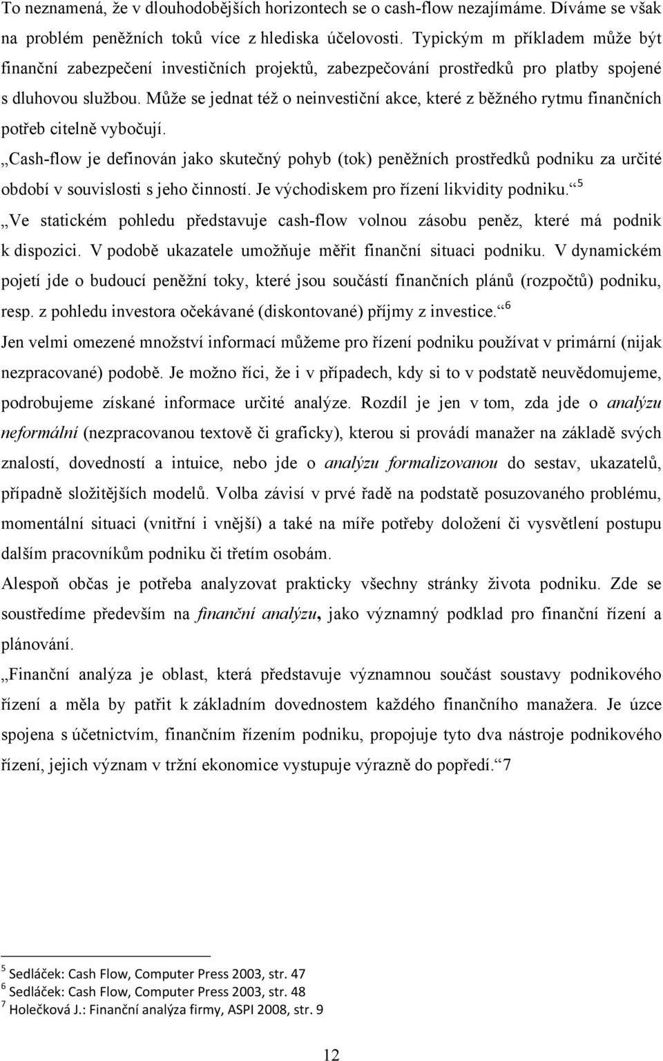 Můţe se jednat téţ o neinvestiční akce, které z běţného rytmu finančních potřeb citelně vybočují.