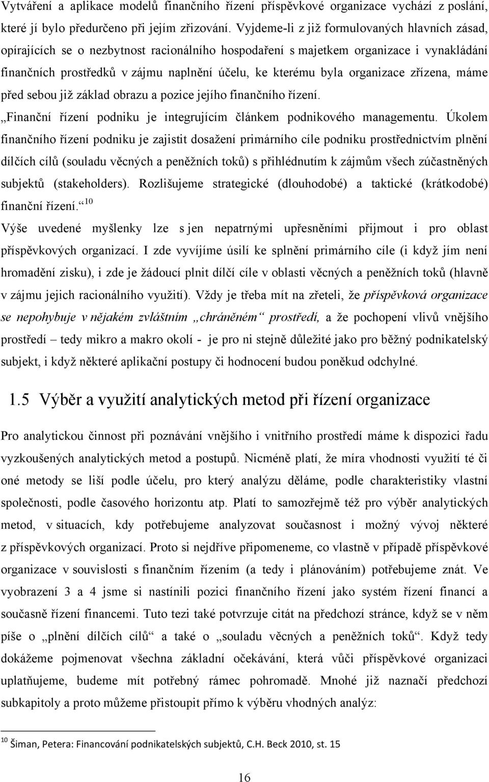 organizace zřízena, máme před sebou jiţ základ obrazu a pozice jejího finančního řízení. Finanční řízení podniku je integrujícím článkem podnikového managementu.