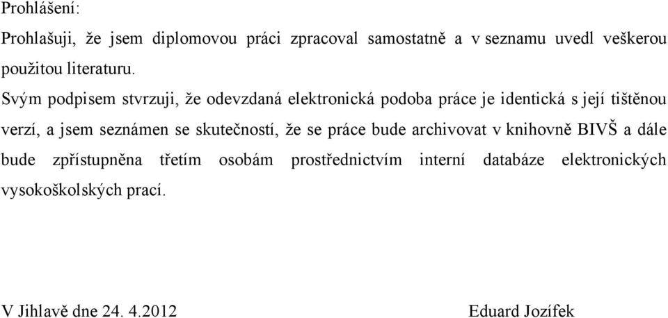 Svým podpisem stvrzuji, ţe odevzdaná elektronická podoba práce je identická s její tištěnou verzí, a jsem