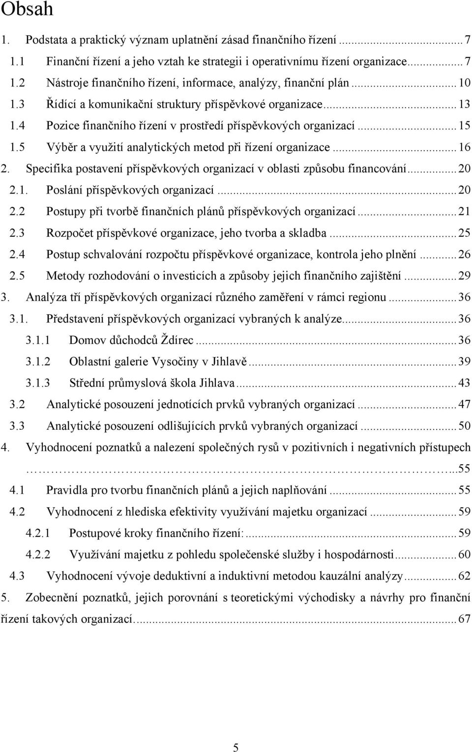 5 Výběr a vyuţití analytických metod při řízení organizace... 16 2. Specifika postavení příspěvkových organizací v oblasti způsobu financování... 20 2.