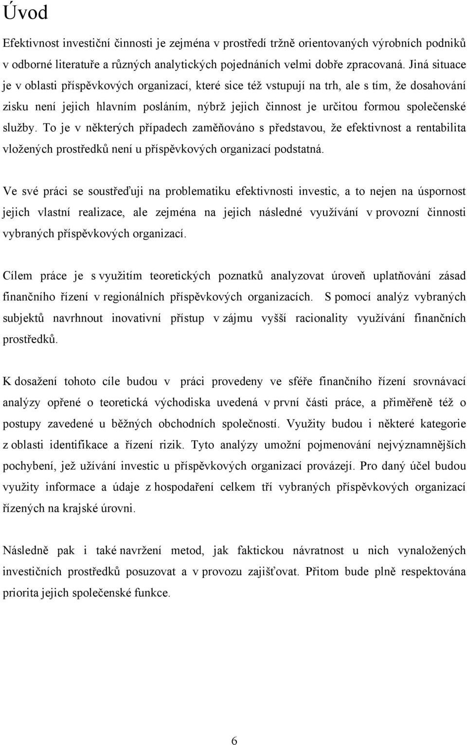 sluţby. To je v některých případech zaměňováno s představou, ţe efektivnost a rentabilita vloţených prostředků není u příspěvkových organizací podstatná.