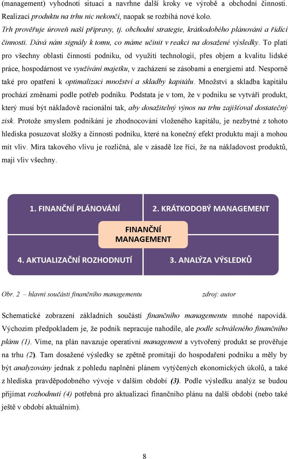 To platí pro všechny oblasti činnosti podniku, od vyuţití technologií, přes objem a kvalitu lidské práce, hospodárnost ve vyuţívání majetku, v zacházení se zásobami a energiemi atd.