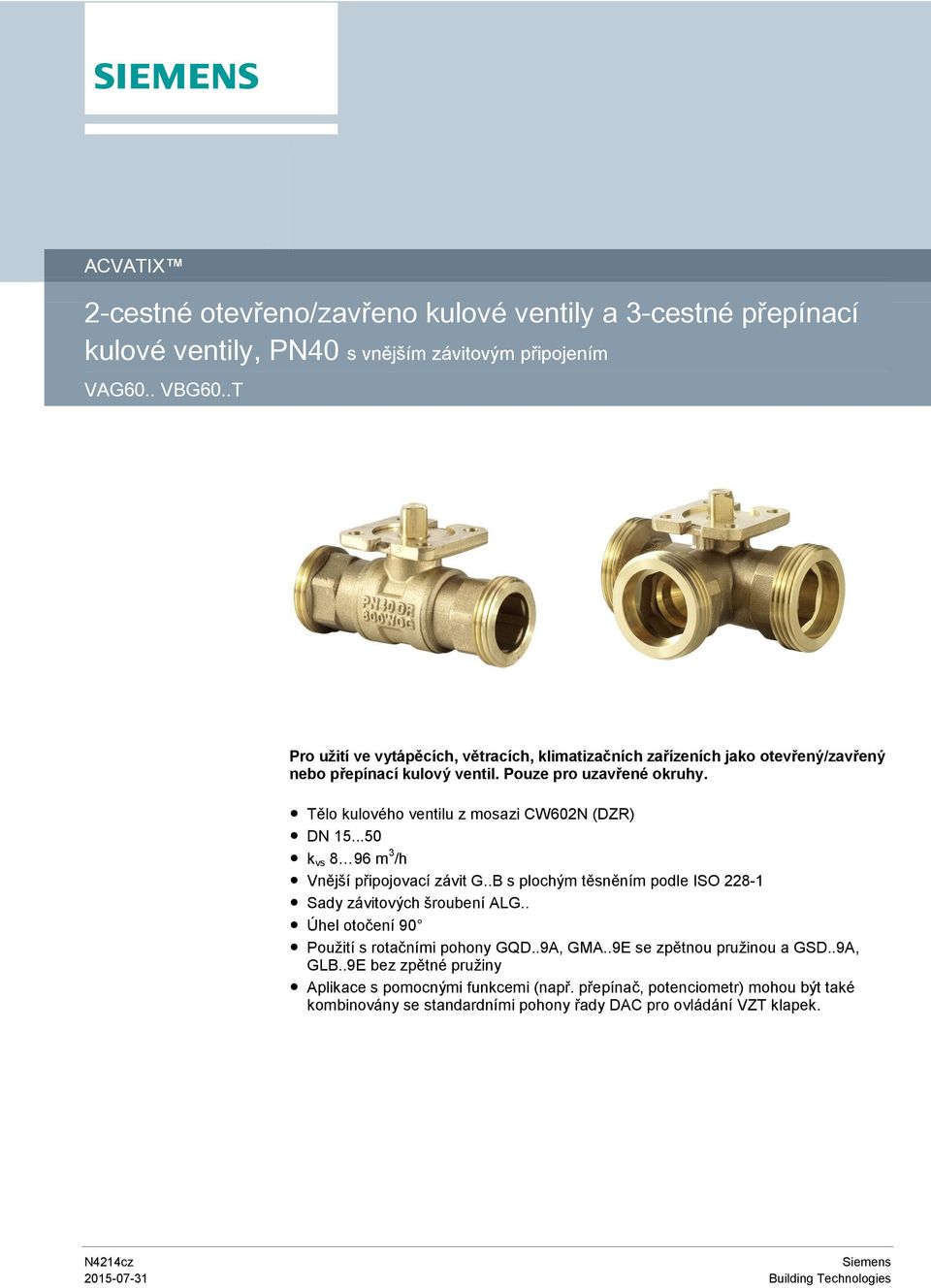 Tělo kulového ventilu z mosazi CW602N (DZR) DN 15...50 k vs 8 96 m 3 /h Vnější připojovací závit G..B s plochým těsněním podle ISO 228-1 Sady závitových šroubení ALG.