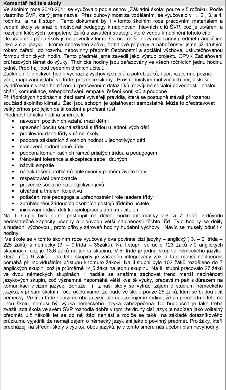 Tento dokument byl i v tomto školním roce pracovním materiálem a vedení školy se snažilo motivovat pedagogy k naplňování hlavních cílů ŠVP, což je utváření a rozvíjení klíčových kompetencí žáků a