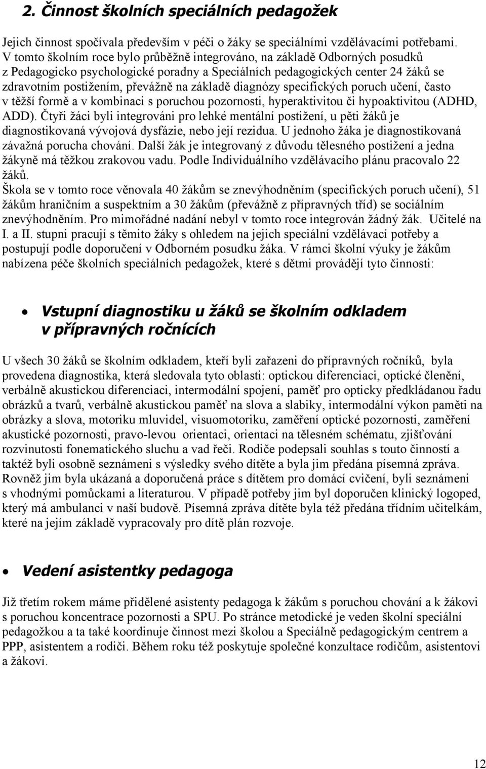 základě diagnózy specifických poruch učení, často v těžší formě a v kombinaci s poruchou pozornosti, hyperaktivitou či hypoaktivitou (ADHD, ADD).