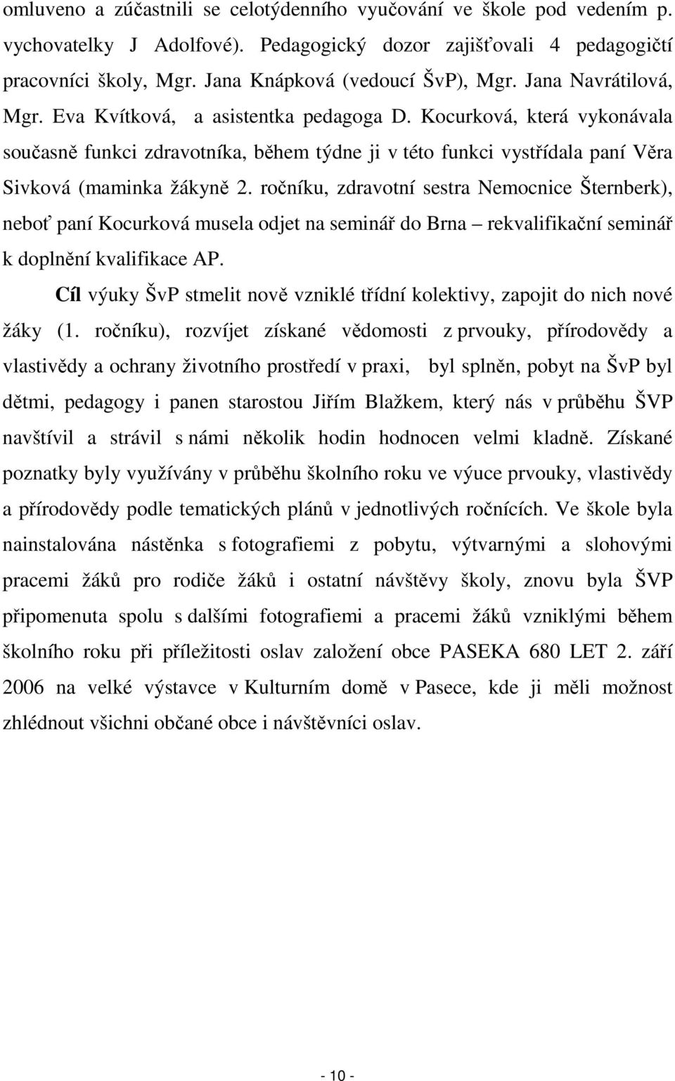 ročníku, zdravotní sestra Nemocnice Šternberk), neboť paní Kocurková musela odjet na seminář do Brna rekvalifikační seminář k doplnění kvalifikace AP.