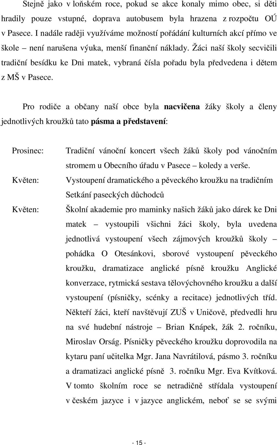 Žáci naší školy secvičili tradiční besídku ke Dni matek, vybraná čísla pořadu byla předvedena i dětem z MŠ v Pasece.