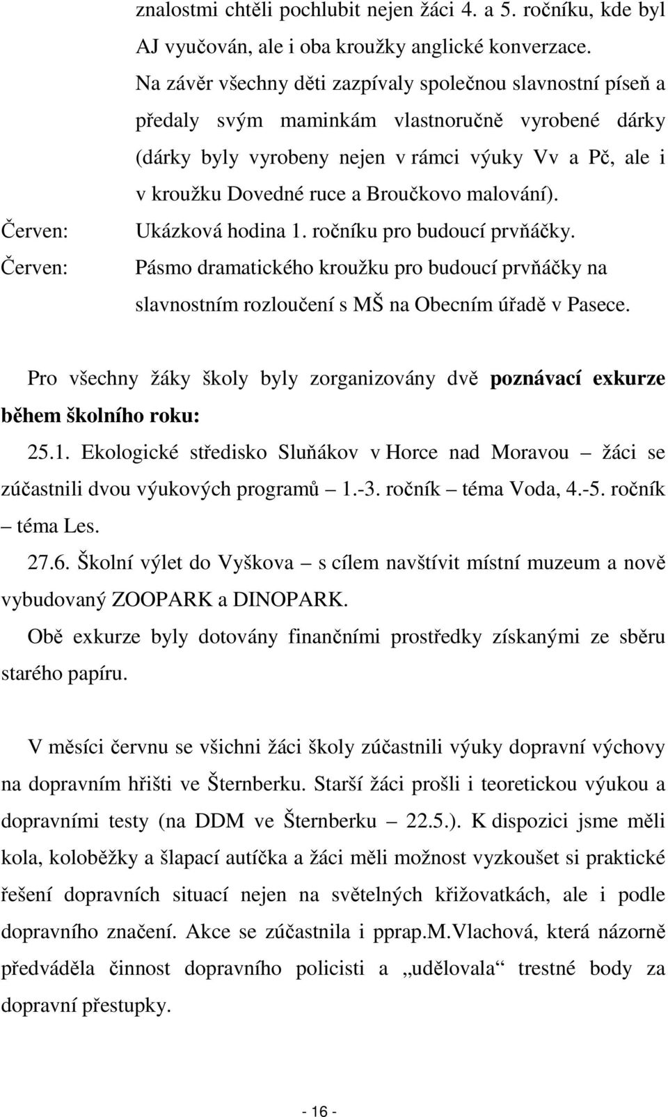 Broučkovo malování). Ukázková hodina 1. ročníku pro budoucí prvňáčky. Pásmo dramatického kroužku pro budoucí prvňáčky na slavnostním rozloučení s MŠ na Obecním úřadě v Pasece.