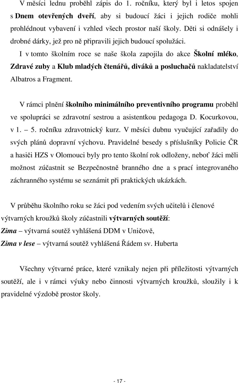 I v tomto školním roce se naše škola zapojila do akce Školní mléko, Zdravé zuby a Klub mladých čtenářů, diváků a posluchačů nakladatelství Albatros a Fragment.